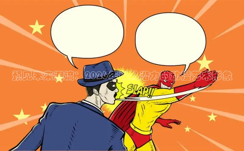 预见未来潮流：2026年最具潜力的动漫艺术形象